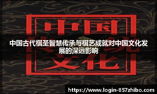 中国古代棋圣智慧传承与棋艺成就对中国文化发展的深远影响
