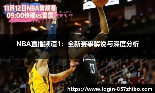 NBA直播频道1：全新赛事解说与深度分析
