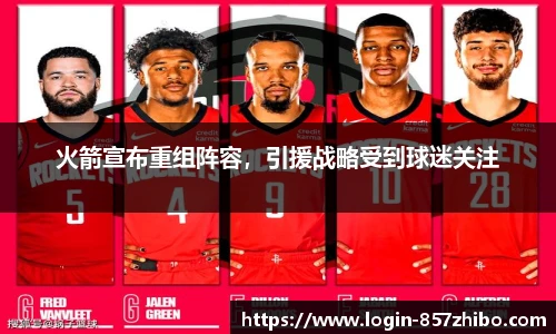 火箭宣布重组阵容，引援战略受到球迷关注