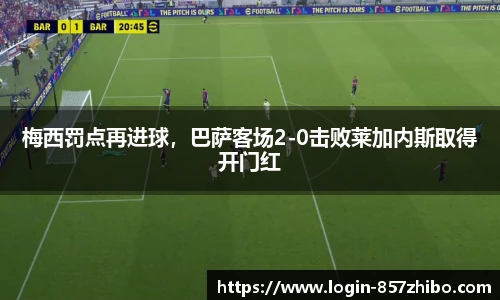 梅西罚点再进球，巴萨客场2-0击败莱加内斯取得开门红