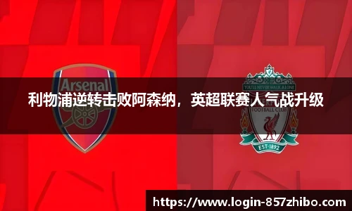利物浦逆转击败阿森纳，英超联赛人气战升级