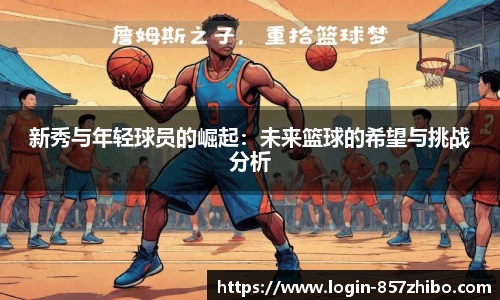 新秀与年轻球员的崛起：未来篮球的希望与挑战分析